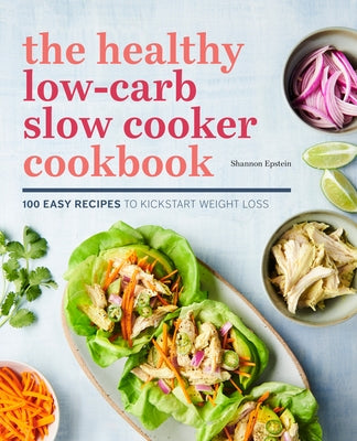 The Healthy Low-Carb Slow Cooker Cookbook: 100 Easy Recipes to Kickstart Weight Loss by Epstein, Shannon