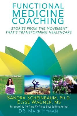 Functional Medicine Coaching: Stories from the Movement That's Transforming Healthcare by Wagner, Elyse