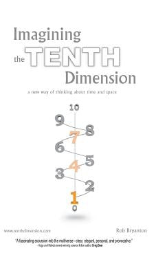 Imagining the Tenth Dimension: A New Way of Thinking about Time and Space by Bryanton, Rob