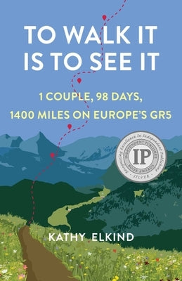 To Walk It Is to See It: 1 Couple, 98 Days, 1400 Miles on Europe's Gr5 by Elkind, Kathy