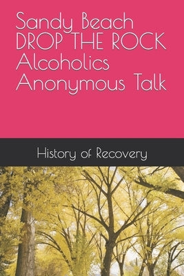 Sandy Beach DROP THE ROCK Alcoholics Anonymous Talk by Beach, Sandy