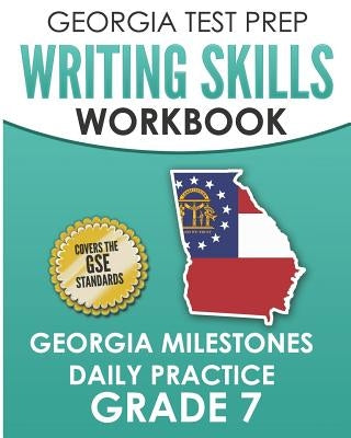 GEORGIA TEST PREP Writing Skills Workbook Georgia Milestones Daily Practice Grade 7: Preparation for the Georgia Milestones English Language Arts Test by Hawas, G.