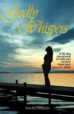 Godly Whispers: A 90-Day Devotional To Help You Recover From Your Spouses Affair by Raymond, Greg