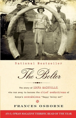 The Bolter: The Story of Idina Sackville, Who Ran Away to Become the Chief Seductress of Kenya's Scandalous "Happy Valley Set" by Osborne, Frances