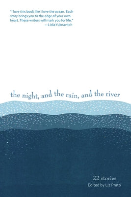 The Night, and the Rain, and the River: 22 Stories by Prato, Liz