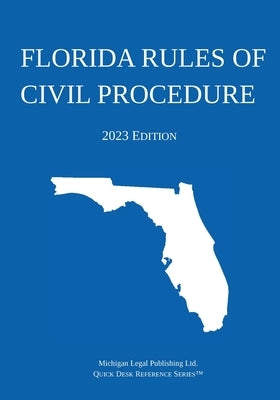 Florida Rules of Civil Procedure; 2023 Edition by Michigan Legal Publishing Ltd