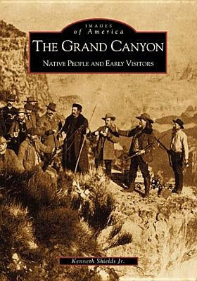 The Grand Canyon: Native People and Early Visitors by Shields Jr, Kenneth D.