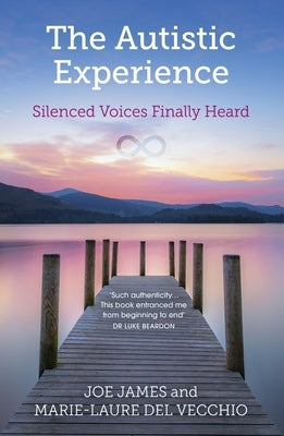 The Autistic Experience: Silenced Voices Finally Heard by James, Joe