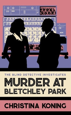 Murder at Bletchley Park: The Thrilling Wartime Mystery Series by Koning, Christina