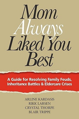 Mom Always Liked You Best: A Guide for Resolving Family Feuds, Inheritance Battles & Eldercare Crises by Larsen, Rikk