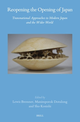 Reopening the Opening of Japan: Transnational Approaches to Modern Japan and the Wider World by Bremner, Lewis