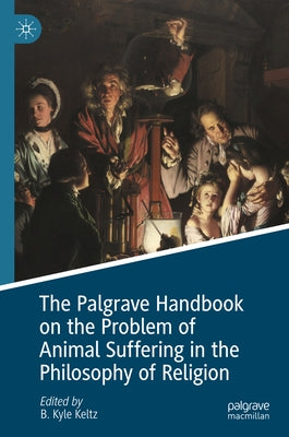 The Palgrave Handbook on the Problem of Animal Suffering in the Philosophy of Religion by Keltz, B. Kyle