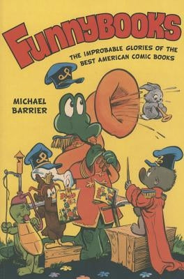 Funnybooks: The Improbable Glories of the Best American Comic Books by Barrier, Michael