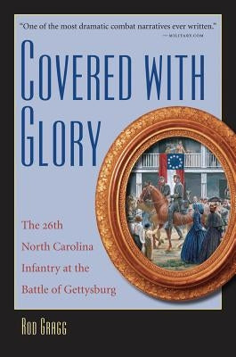 Covered with Glory: The 26th North Carolina Infantry at Gettysburg by Gragg, Rod