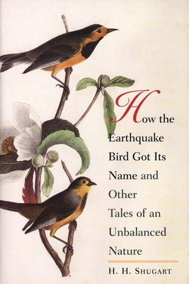 How the Earthquake Bird Got Its Name and Other Tales of an Unbalanced Nature by Shugart, H. H.