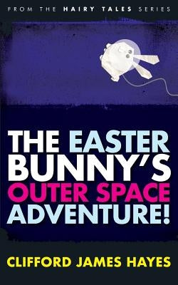 The Easter Bunny's Outer Space Adventure! by Hayes, Clifford James