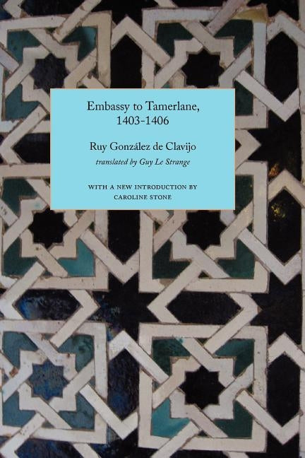 Embassy to Tamerlane, 1403-1406 by De Clavijo, Ruy Gonzalez