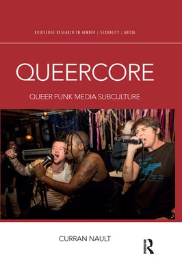 Queercore: Queer Punk Media Subculture by Nault, Curran