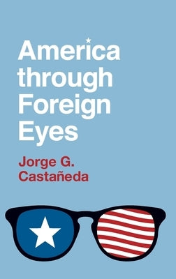 America Through Foreign Eyes by Casta?eda, Jorge G.