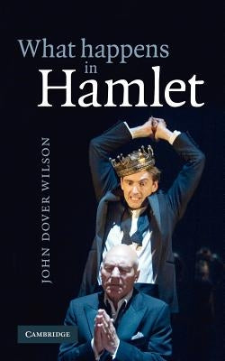 What Happens in Hamlet by Wilson, John Dover