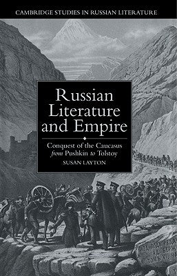 Russian Literature and Empire: Conquest of the Caucasus from Pushkin to Tolstoy by Layton, Susan