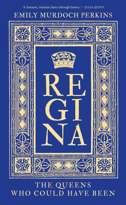 Regina: The Queens Who Could Have Been by Murdoch Perkins, Emily
