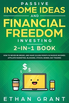 Passive Income Ideas And Financial Freedom Investing, 2 in 1 Book: How to Never Be Broke, and Make $10,000/Month in Passive Incomes: Affiliate Marketi by Klein, Carl