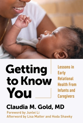 Getting to Know You: Lessons in Early Relational Health from Infants and Caregivers by Gold, Claudia M.