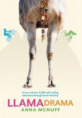 Llama Drama: A two-woman, 5,500-mile cycling adventure through South America by McNuff, Anna