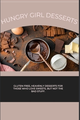 Hungry Girl Desserts: Gluten free, heavenly desserts for those who love sweets, but not the bad stuff. by Wontorski, Stephanie