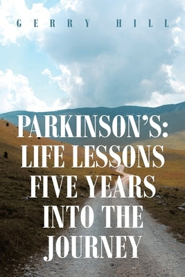 Parkinson's: Life Lessons Five Years into the Journey by Hill, Gerry