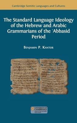 The Standard Language Ideology of the Hebrew and Arabic Grammarians of the &#703;Abbasid Period by Kantor, Benjamin Paul