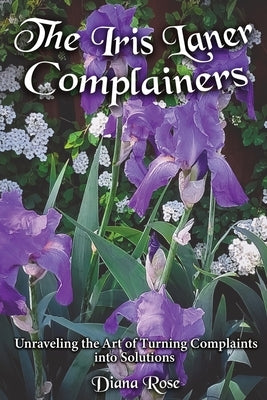 The Iris Laner Complainers: Unraveling the Art of Turning Complaints into Solutions by Rose, Diana