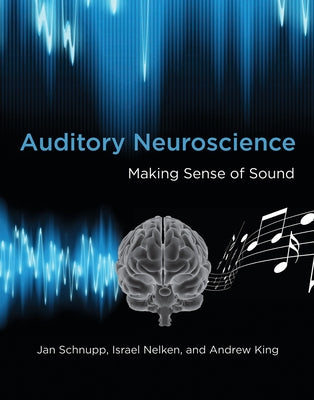 Auditory Neuroscience: Making Sense of Sound by Schnupp, Jan