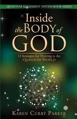 Inside the Body of God: 13 Strategies for Thriving in the Quantum World by Curry Parker, Karen