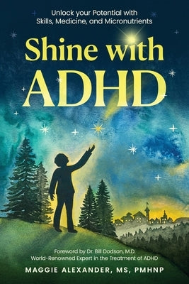 Shine with ADHD: Unlock your Potential with Skills, Medicine, and Micronutrients by Alexander, Maggie