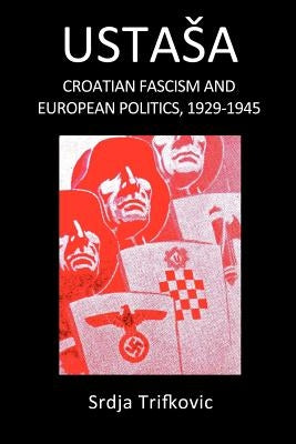 Ustasa: Croatian Fascism and European Politics, 1929-1945 by Trifkovic, Srdja