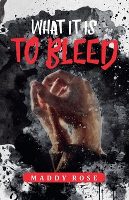 What it is to Bleed by Rose, Maddy