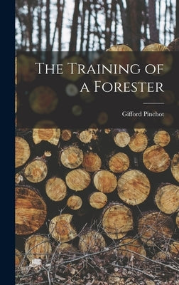 The Training of a Forester by Pinchot, Gifford