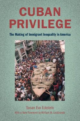 Cuban Privilege: The Making of Immigrant Inequality in America by Eckstein, Susan Eva