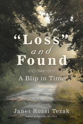 "Loss" and Found: A Blip in Time by Tezak, Janet Rossi