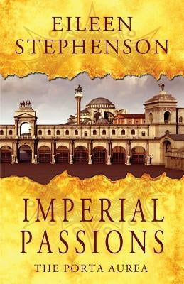 Imperial Passions: The Porta Aurea by Stephenson, Eileen