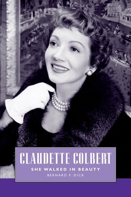 Claudette Colbert: She Walked in Beauty by Dick, Bernard F.