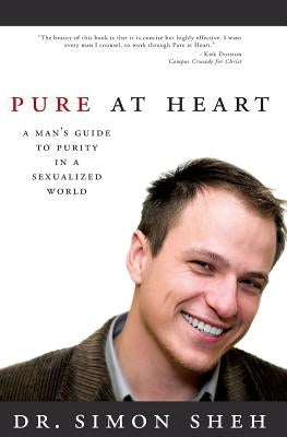 Pure at Heart: A Man's Guide to Purity in a Sexualized World by Sheh, Simon