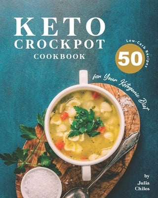 Keto Crockpot Cookbook: 50 Low-Carb Recipes for Your Ketogenic Diet by Chiles, Julia