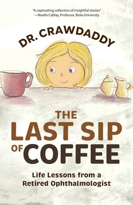 The Last Sip of Coffee: Life Lessons from a Retired Ophthalmologist by Crawdaddy