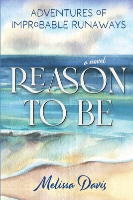 Reason To Be: Adventures of Improbable Runaways by Davis, Melissa