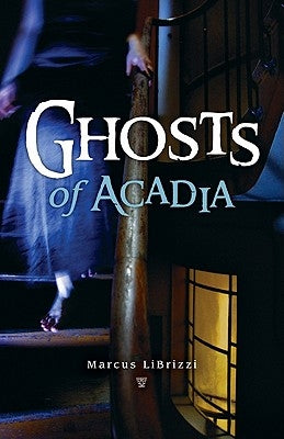 Ghosts of Acadia by Librizzi, Marcus