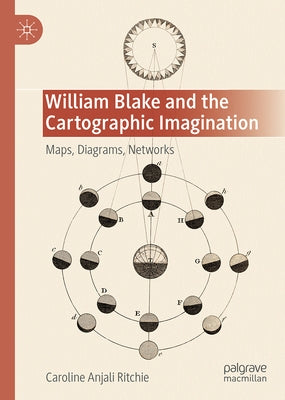 William Blake and the Cartographic Imagination: Maps, Diagrams, Networks by Ritchie, Caroline Anjali