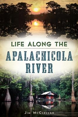 Life Along the Apalachicola River by McClellan, Jim